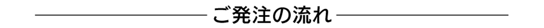 ご発注の流れ