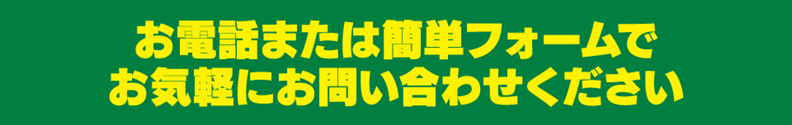 お電話または簡単フォームでお気軽にお問い合わせください